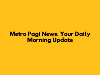 Metro Pagi News: Your Daily Morning Update