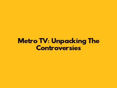 Metro TV: Unpacking The Controversies