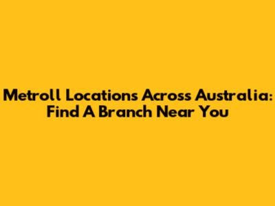 Metroll Locations Across Australia: Find A Branch Near You