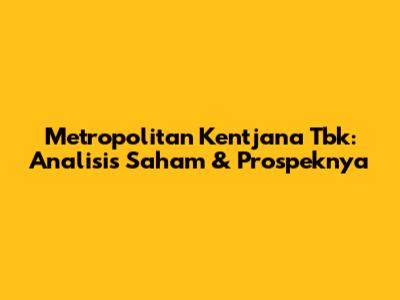 Metropolitan Kentjana Tbk: Analisis Saham & Prospeknya