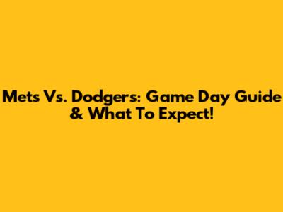 Mets Vs. Dodgers: Game Day Guide & What To Expect!
