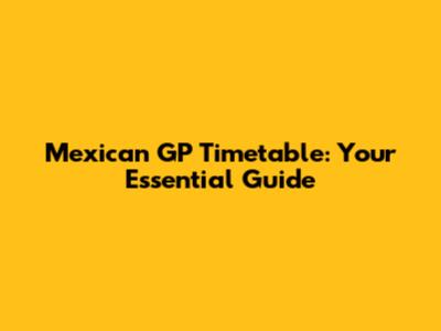Mexican GP Timetable: Your Essential Guide