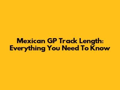 Mexican GP Track Length: Everything You Need To Know