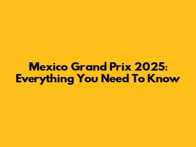 Mexico Grand Prix 2025: Everything You Need To Know