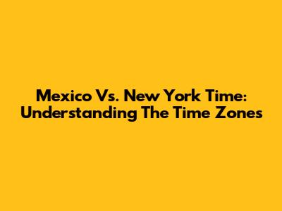 Mexico Vs. New York Time: Understanding The Time Zones