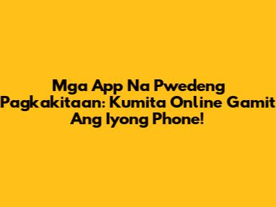 Mga App Na Pwedeng Pagkakitaan: Kumita Online Gamit Ang Iyong Phone!