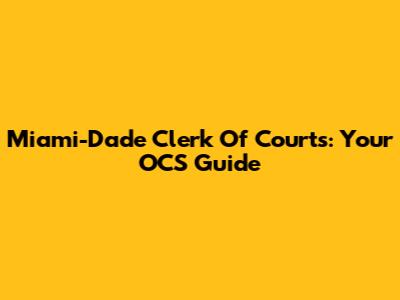 Miami-Dade Clerk Of Courts: Your OCS Guide