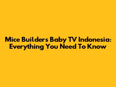 Mice Builders Baby TV Indonesia: Everything You Need To Know