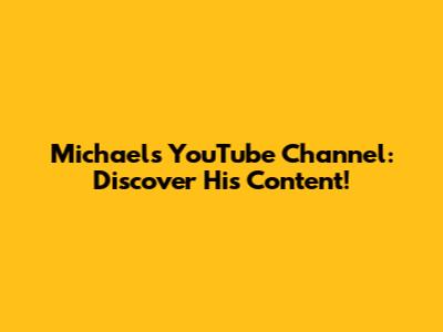 Michael's YouTube Channel: Discover His Content!