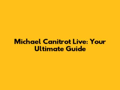 Michael Canitrot Live: Your Ultimate Guide