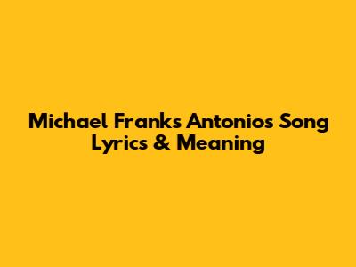 Michael Franks' 'Antonio's Song' Lyrics & Meaning