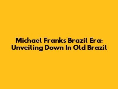 Michael Franks' Brazil Era: Unveiling 'Down In Old Brazil'