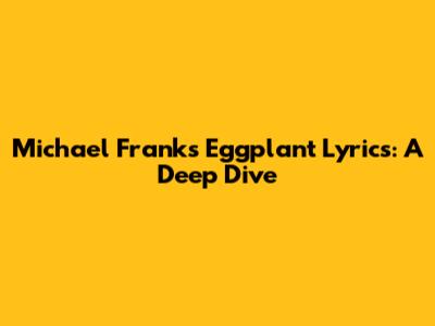 Michael Franks' Eggplant Lyrics: A Deep Dive
