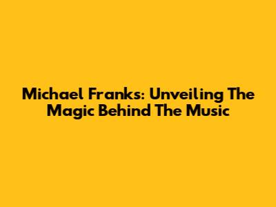 Michael Franks: Unveiling The Magic Behind The Music