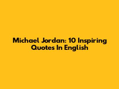 Michael Jordan: 10 Inspiring Quotes In English