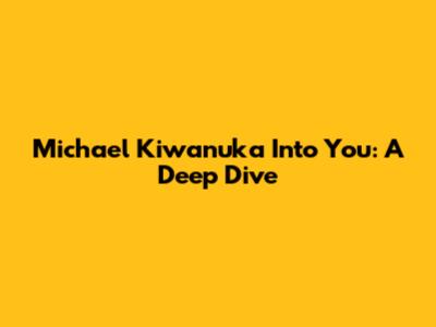 Michael Kiwanuka "Into You": A Deep Dive