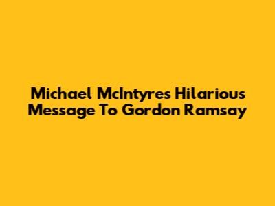 Michael McIntyre's Hilarious Message To Gordon Ramsay