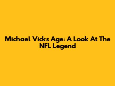 Michael Vick's Age: A Look At The NFL Legend