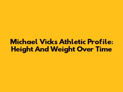 Michael Vick's Athletic Profile: Height And Weight Over Time