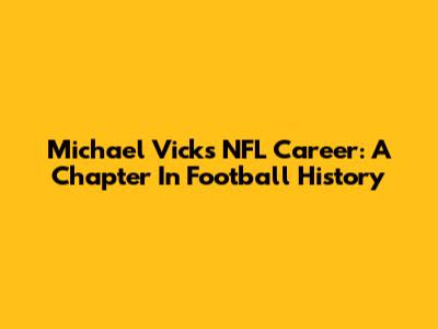 Michael Vick's NFL Career: A Chapter In Football History