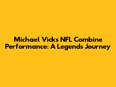 Michael Vick's NFL Combine Performance: A Legend's Journey
