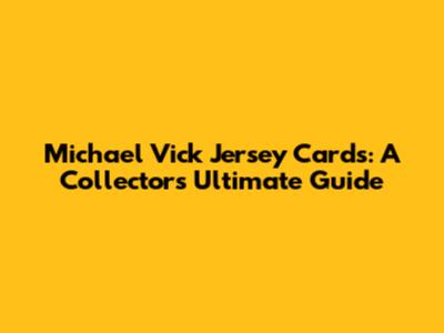 Michael Vick Jersey Cards: A Collector's Ultimate Guide