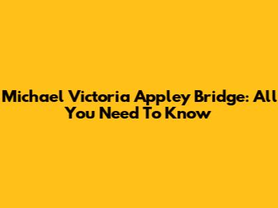 Michael Victoria Appley Bridge: All You Need To Know