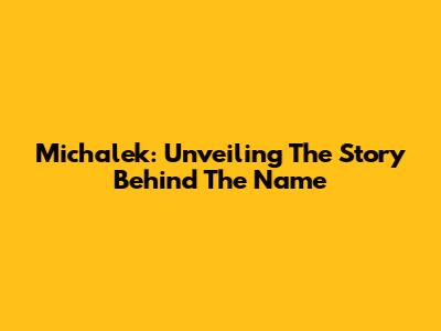 Michalek: Unveiling The Story Behind The Name