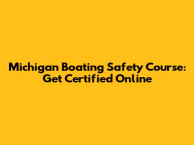 Michigan Boating Safety Course: Get Certified Online