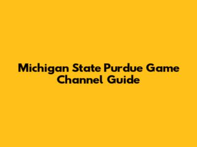 Michigan State Purdue Game Channel Guide