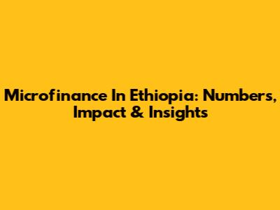 Microfinance In Ethiopia: Numbers, Impact & Insights