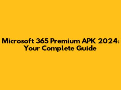 Microsoft 365 Premium APK 2024: Your Complete Guide