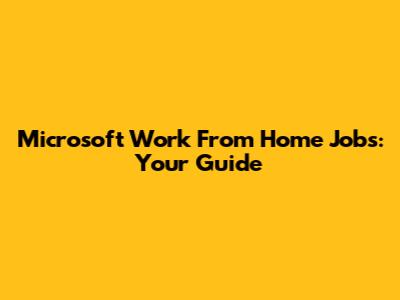 Microsoft Work From Home Jobs: Your Guide