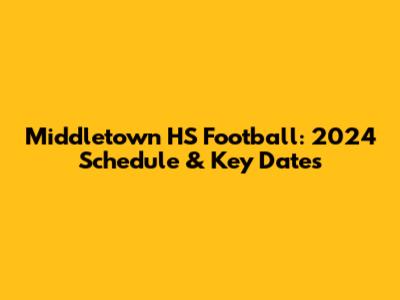Middletown HS Football: 2024 Schedule & Key Dates