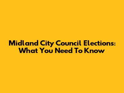 Midland City Council Elections: What You Need To Know