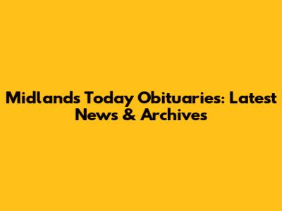 Midlands Today Obituaries: Latest News & Archives