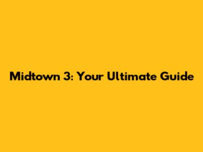 Midtown 3: Your Ultimate Guide