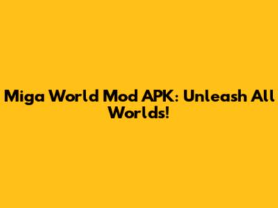 Miga World Mod APK: Unleash All Worlds!
