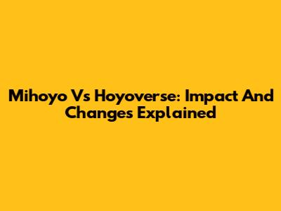 Mihoyo Vs Hoyoverse: Impact And Changes Explained