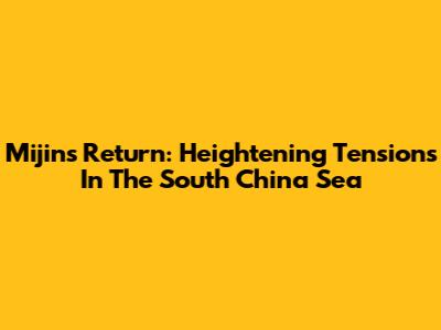 Mijin's Return: Heightening Tensions In The South China Sea