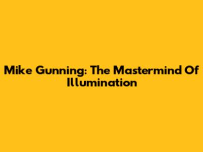 Mike Gunning: The Mastermind Of Illumination