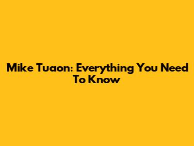 Mike Tuaon: Everything You Need To Know