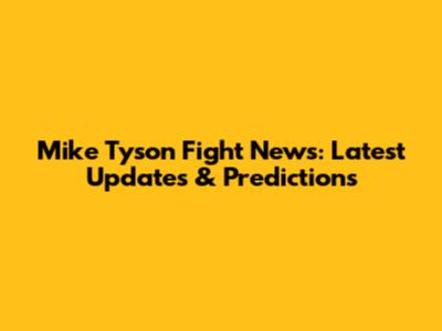 Mike Tyson Fight News: Latest Updates & Predictions