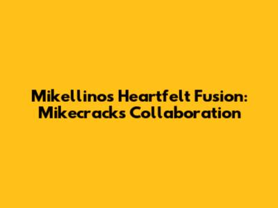 Mikellino's Heartfelt Fusion: Mikecrack's Collaboration
