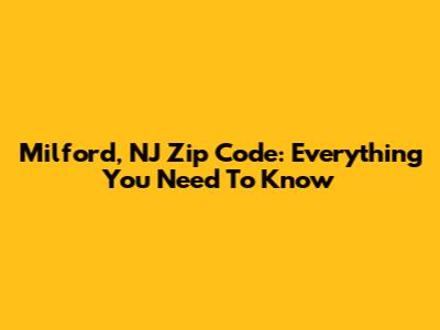Milford, NJ Zip Code: Everything You Need To Know