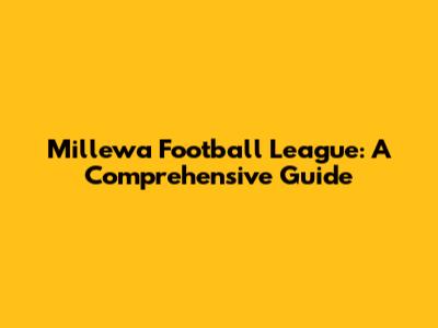 Millewa Football League: A Comprehensive Guide