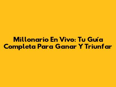 Millonario En Vivo: Tu Guía Completa Para Ganar Y Triunfar