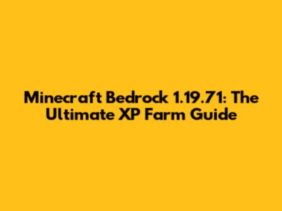 Minecraft Bedrock 1.19.71: The Ultimate XP Farm Guide