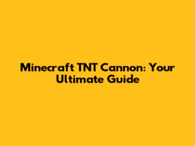 Minecraft TNT Cannon: Your Ultimate Guide