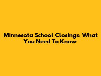 Minnesota School Closings: What You Need To Know